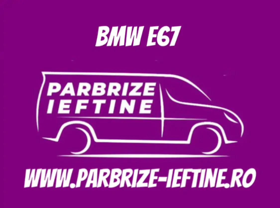 parbriz BMW E67 ieftin