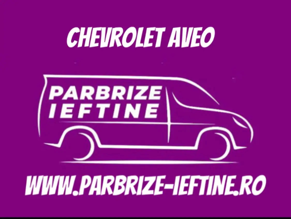 parbriz CHEVROLET AVEO ieftin