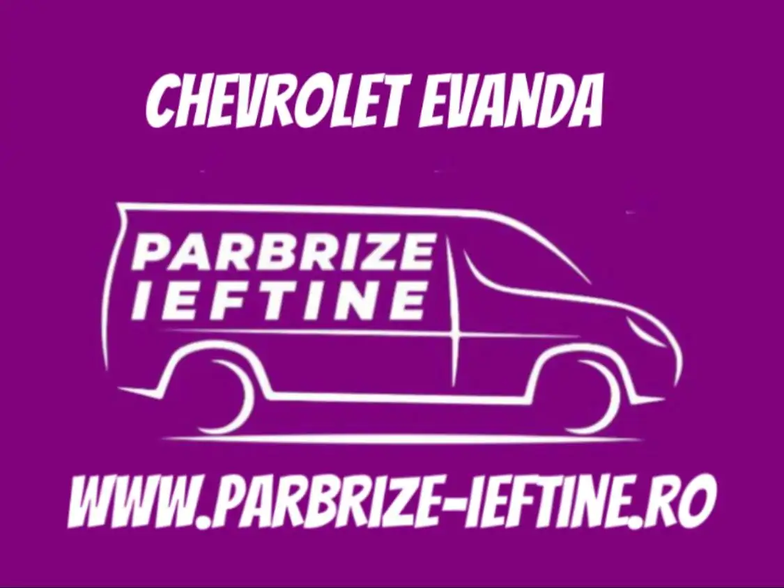 parbriz CHEVROLET EVANDA ieftin