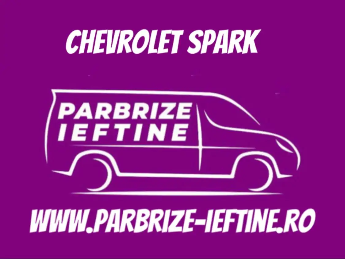 parbriz CHEVROLET SPARK ieftin