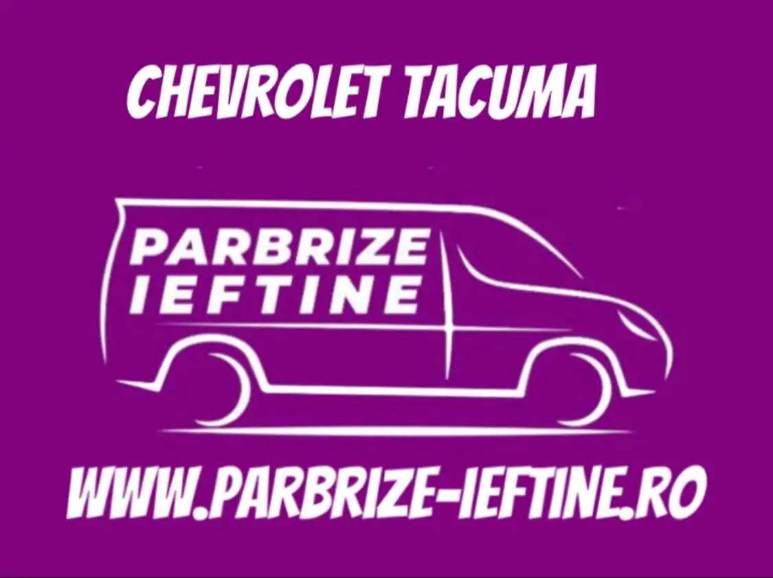 parbriz CHEVROLET TACUMA MPV ieftin