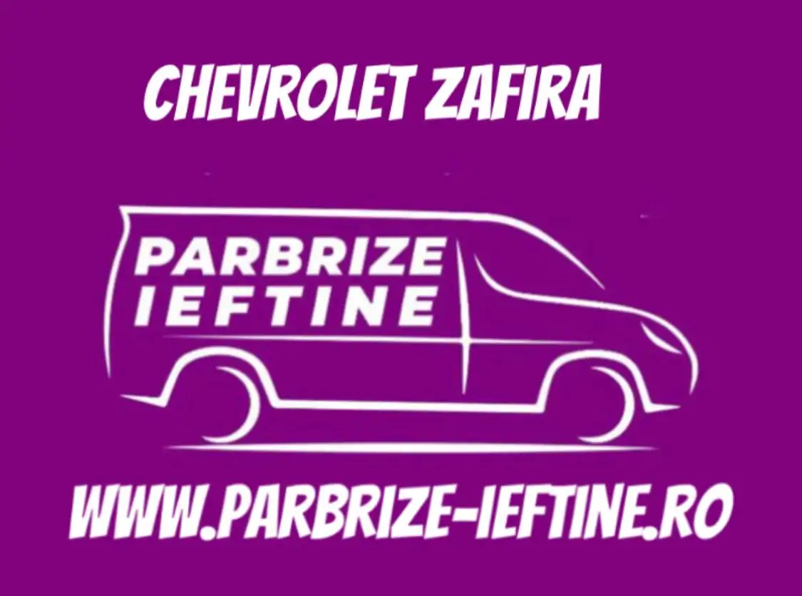 parbriz CHEVROLET ZAFIRA ieftin
