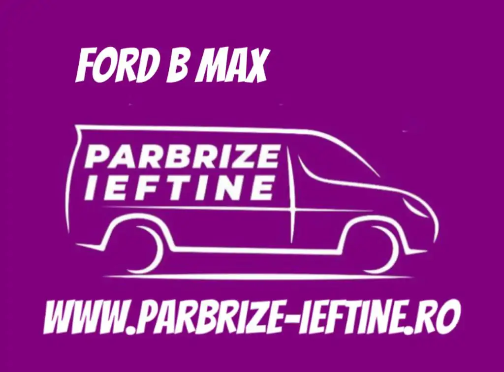 parbriz FORD B MAX ieftin