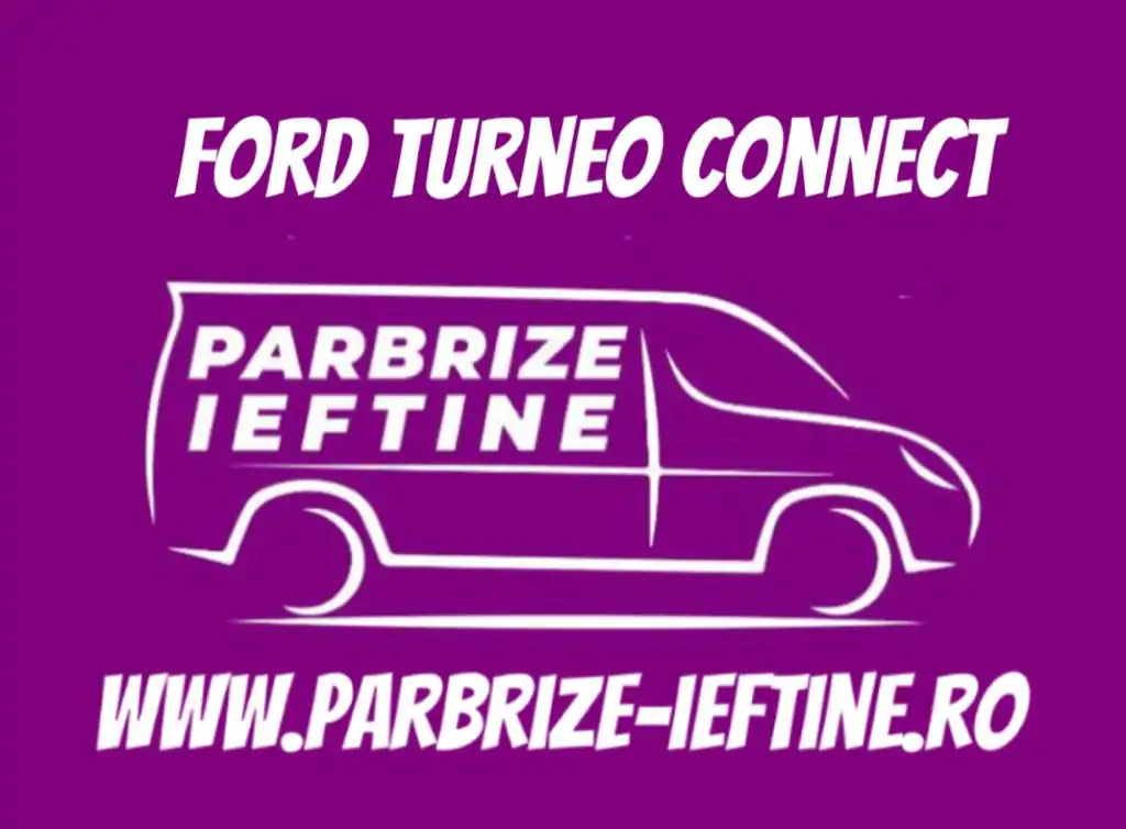 parbriz FORD TOURNEO CONNECT ieftin