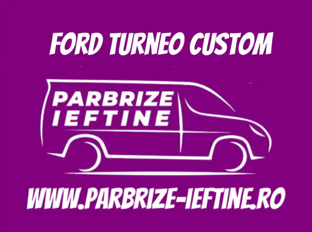 parbriz FORD TOURNEO CUSTOM Bus ieftin