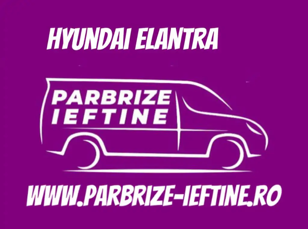parbriz HYUNDAI ELANTRA ieftin