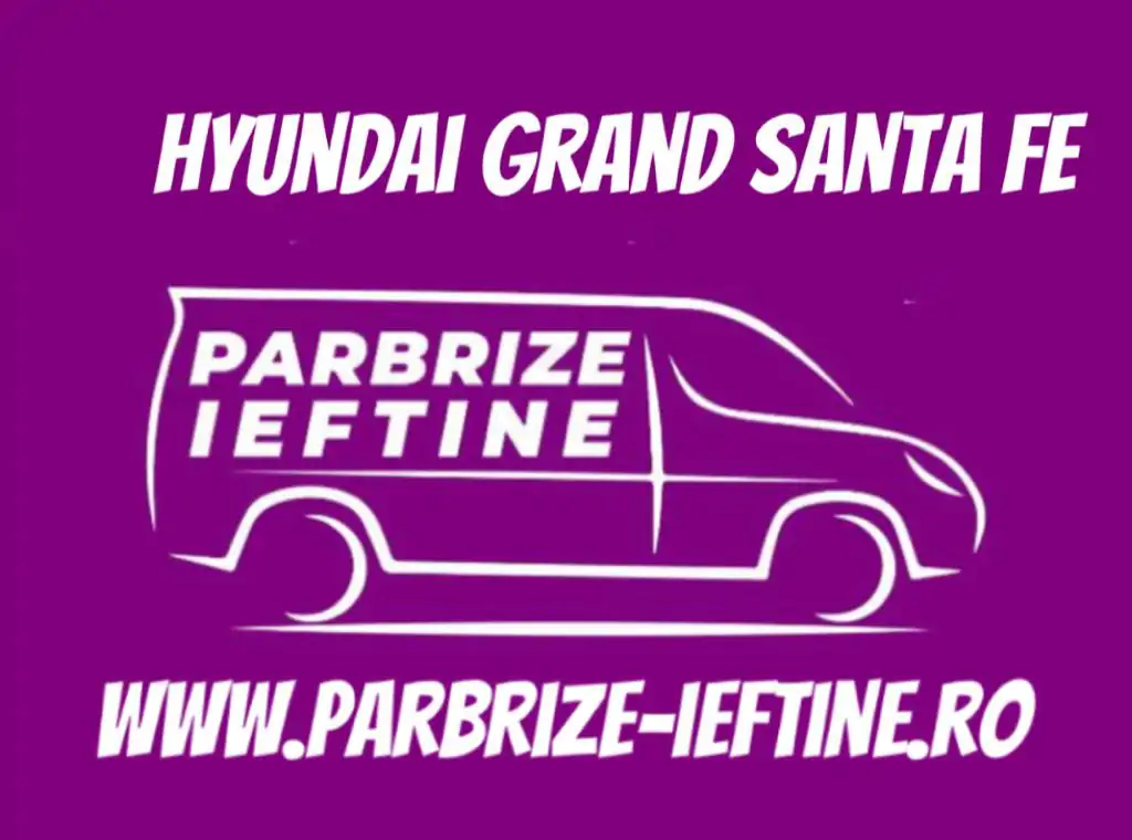 parbriz HYUNDAI GRAND SANTA FE ieftin