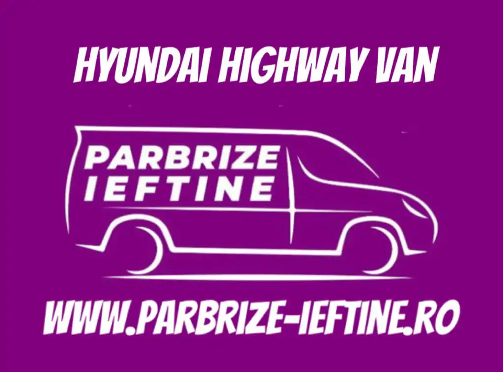 parbriz HYUNDAI HIGHWAY VAN ieftin
