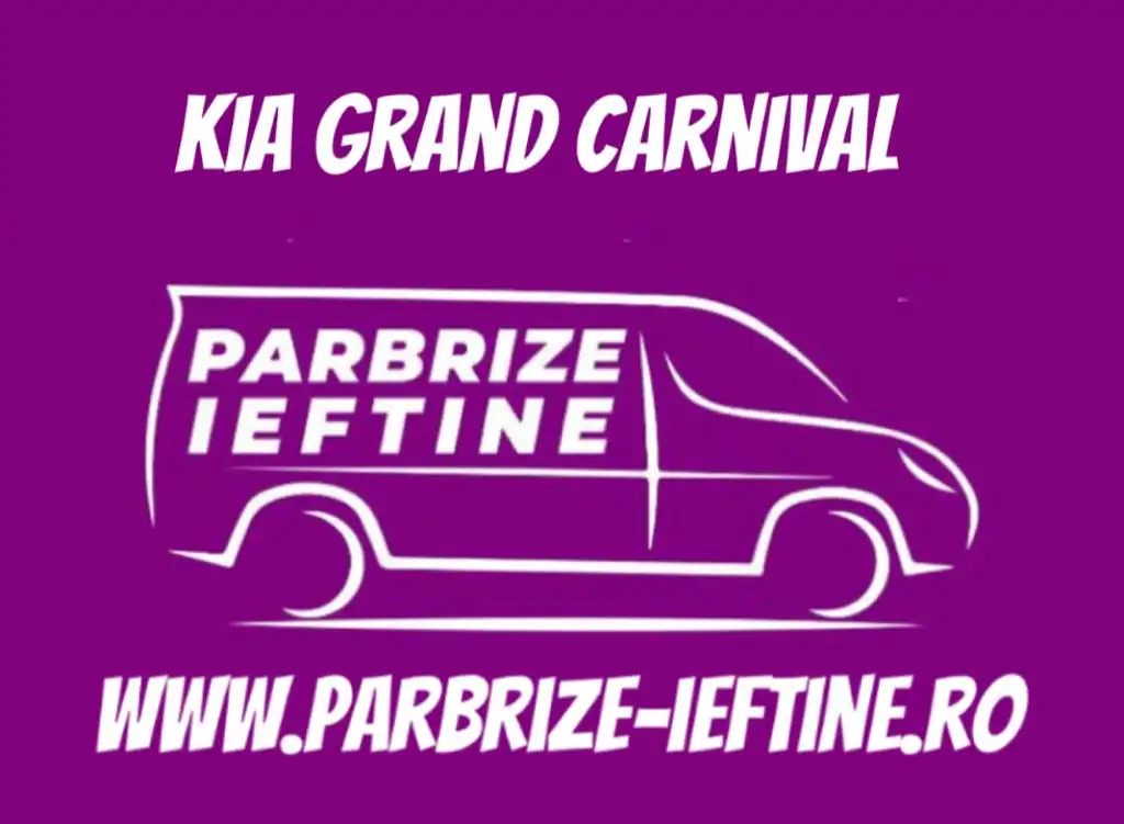 parbriz KIA GRAND CARNIVAL ieftin