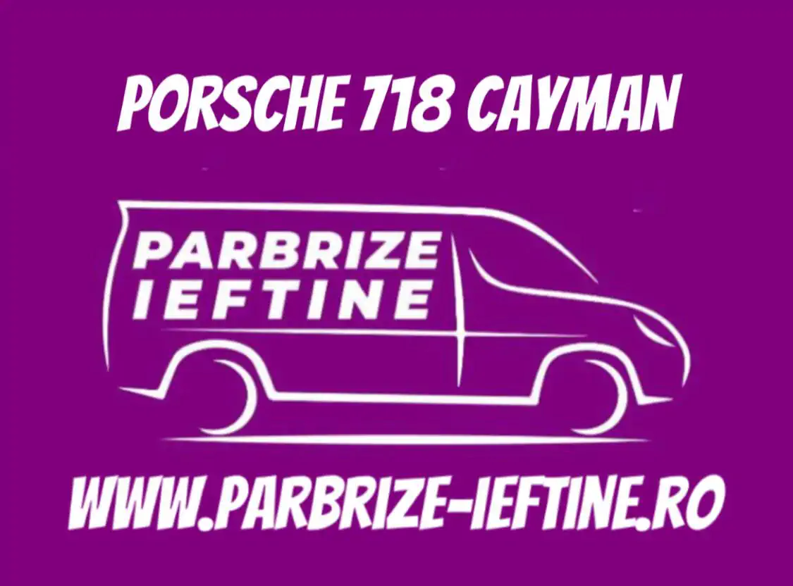 parbriz PORSCHE 718 CAYMAN ieftin